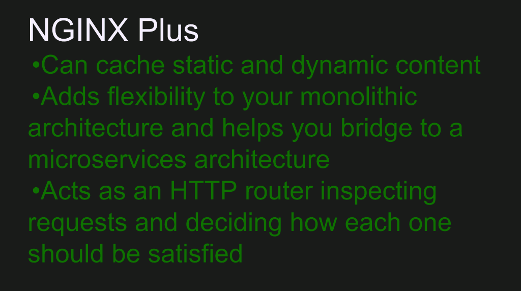 NGINX Plus can cache static and dynamic content; adds flexibility to a monolithic architecture; acts as an HTTP router and load balancer