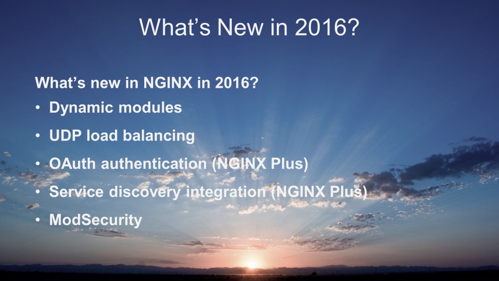 Additions to NGINX and NGINX Plus in 2016: dynamic modules, UDP load balancing, ModSecurity; in NGINX Plus: OAuth support and service discovery integration