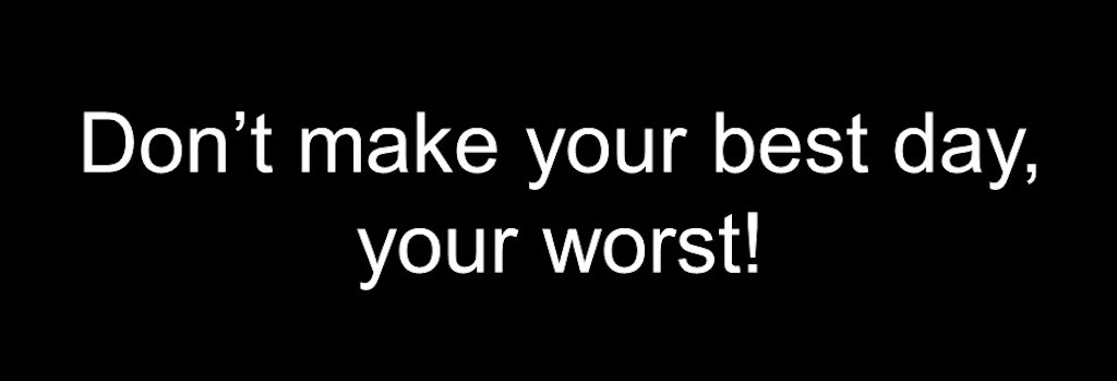 Slide reads 'Don't make your best day, your worst'