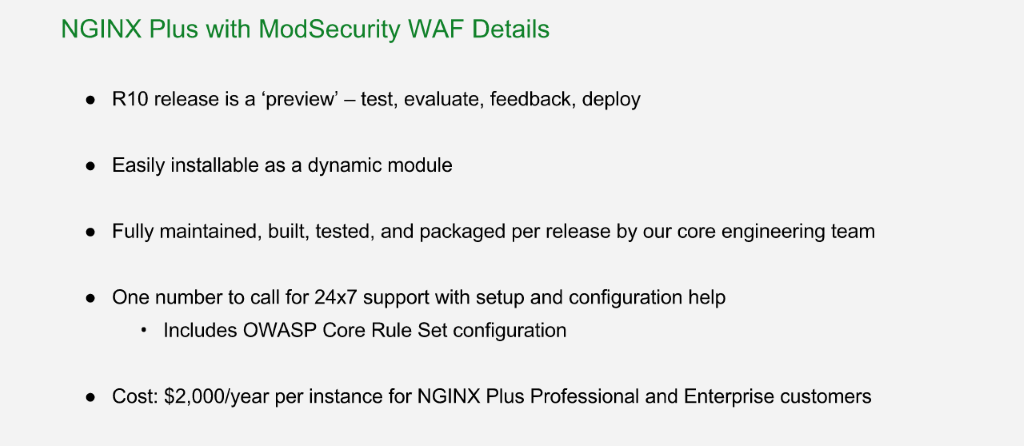 NGINX Plus with ModSecurity WAF for comprehensive application security is a 'preview' release in R10 but is fully supported; it's offered as a dynamic module at $2000/year/instance