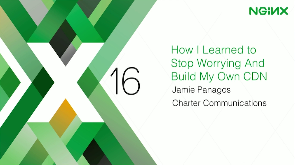 Title slide from presentation at nginx.conf 2016 by Jamie Panagos of Charter Communications: How I Learned to Stop Worrying and Build My Own CDN