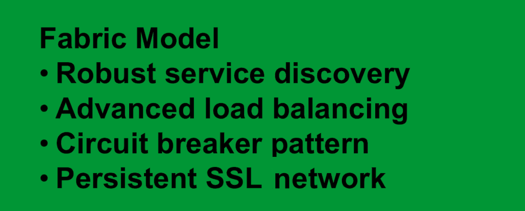 The Fabric Model provides robust service discovery, advanced load balancing, the circuit breaker pattern, and persistent SSL connections [webinar: Three Models in the NGINX Microservices Reference Architecture]