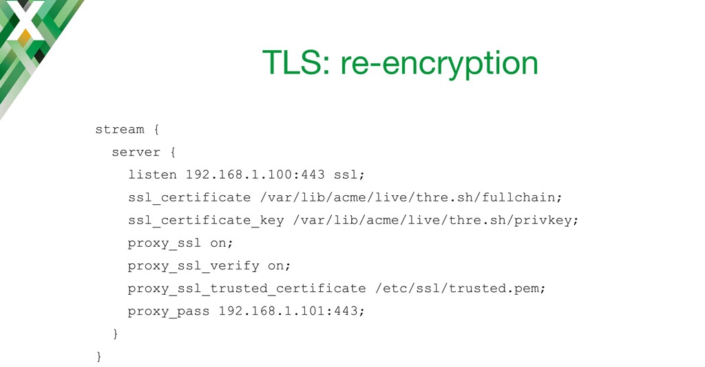 Working as a TCP load balancer, NGINX can accept terminate SSL connections and terminate TLS connections from clients and re-encrypt them for forwarding to the backend