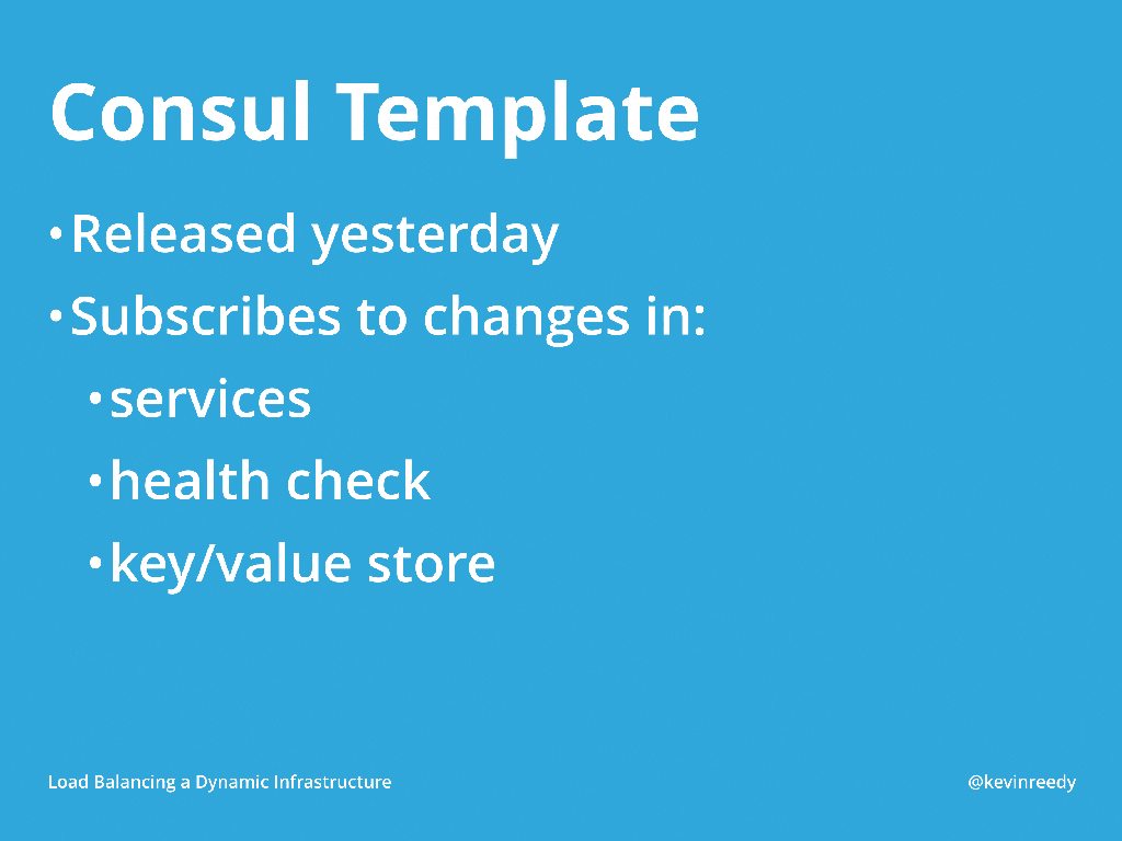 Consul templates were changed recently with regards to services, health checking capabilities, and the key-value store [presentation by Kevin Reedy of Belly Card at nginx.conf 2014] 