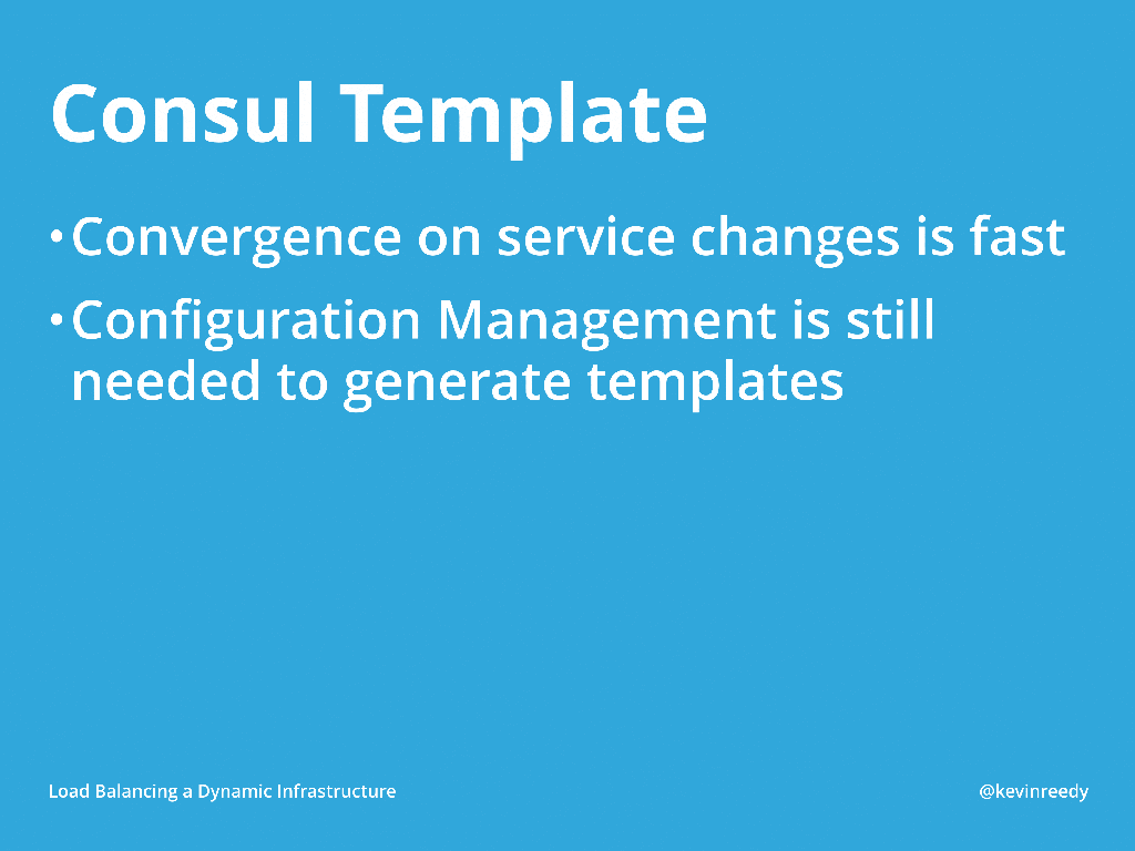 With Consul templates, convergence on service changes is fast, but configuration management is still needed to generate templates [presentation by Kevin Reedy of Belly Card at nginx.conf 2014]
