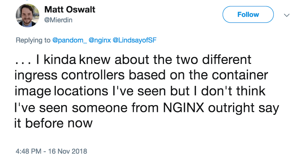 I kinda knew about the two different ingress controllers based on the container image locations I’ve seen but I don’t think I’ve seen someone from NGINX outright say it before now.