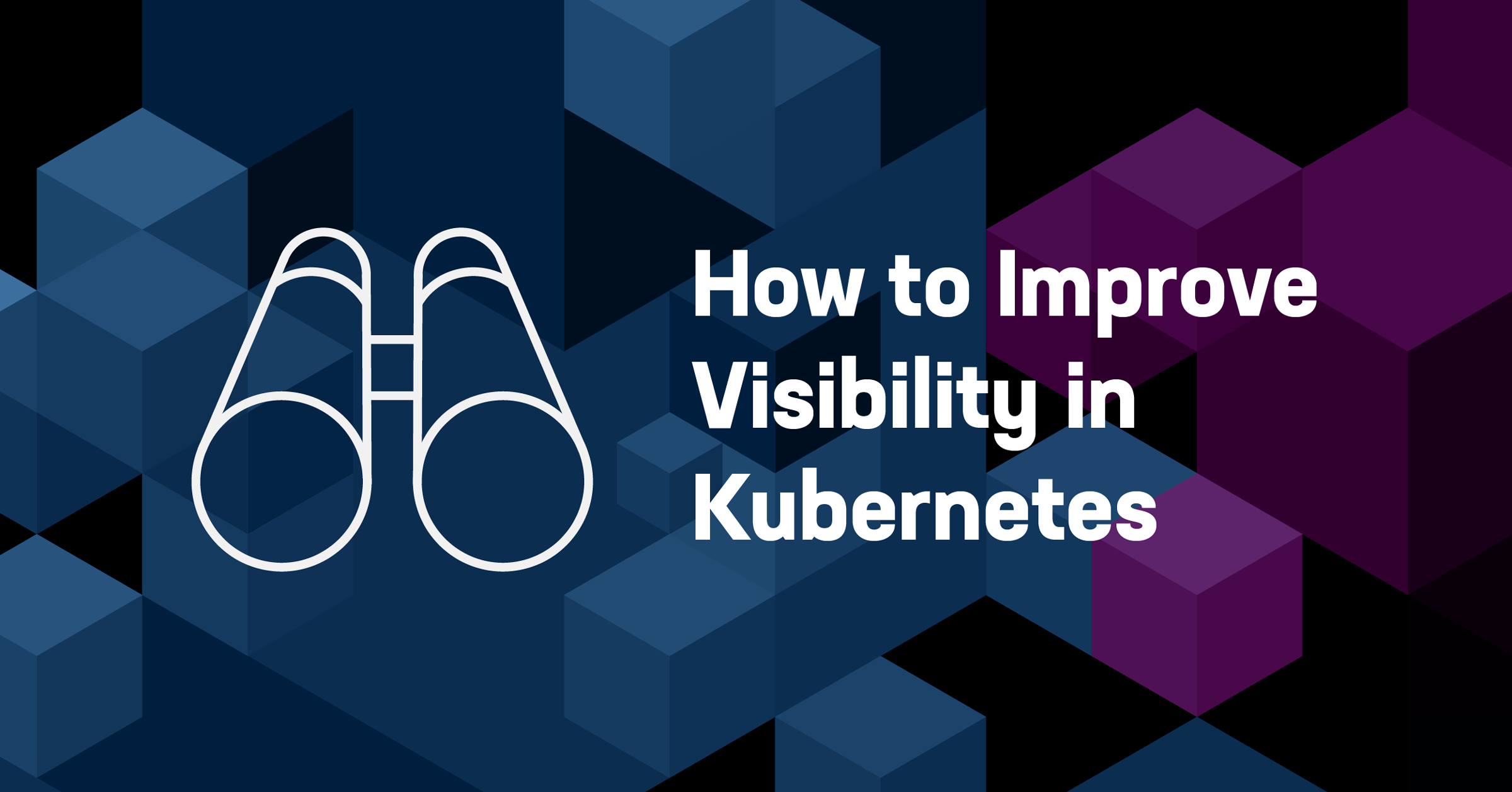 How to Improve Visibility in Kubernetes