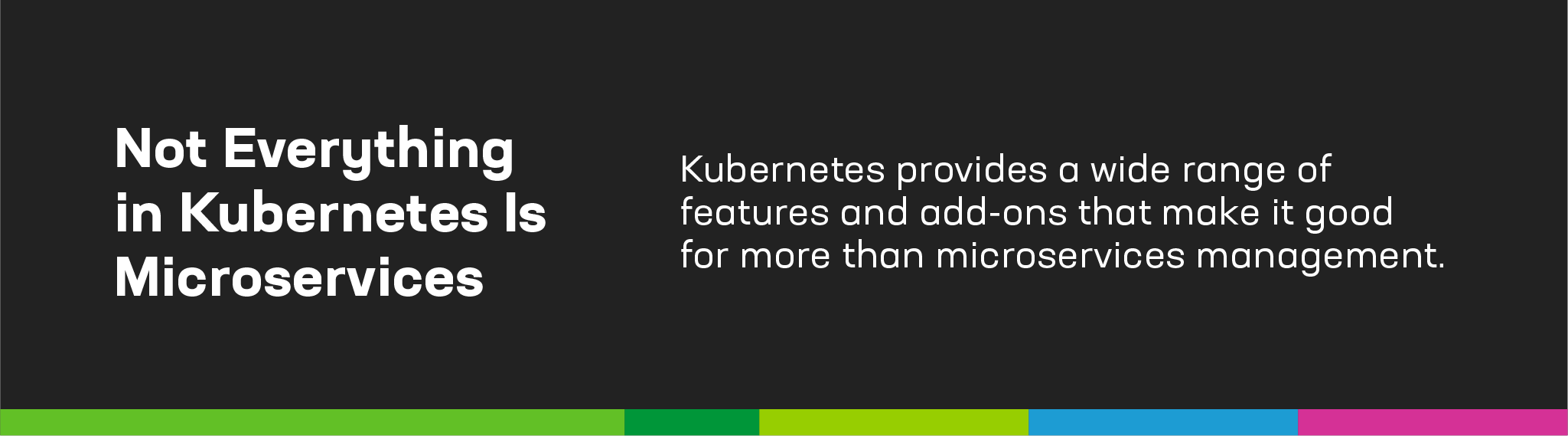 Banner with title of this section -- Not Everything in Kubernetes Is Microservices